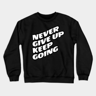 Never Give Up Keep Going Crewneck Sweatshirt